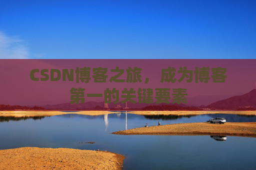 CSDN博客之旅,成为博客第一的关键要素